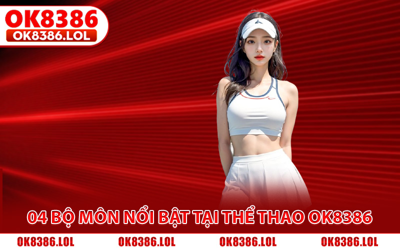 Thể Thao OK8386 - Cập Nhật Tỷ Số, Theo Sát Từng Diễn Biến 2 04 bộ môn nổi bật tại sảnh thể thao OK8386