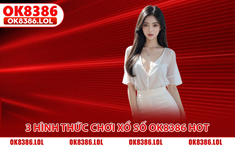 3 hình thức chơi xổ số Ok8386 được ưa chuộng nhất