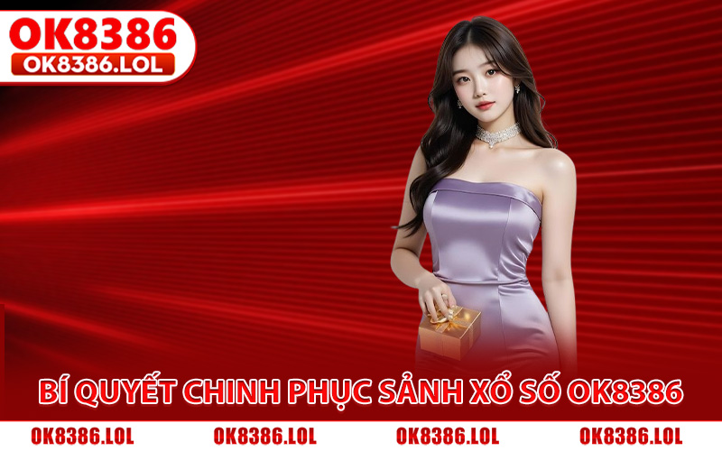 Bí quyết chinh phục sảnh xổ số OK8386 khi có kinh nghiệm