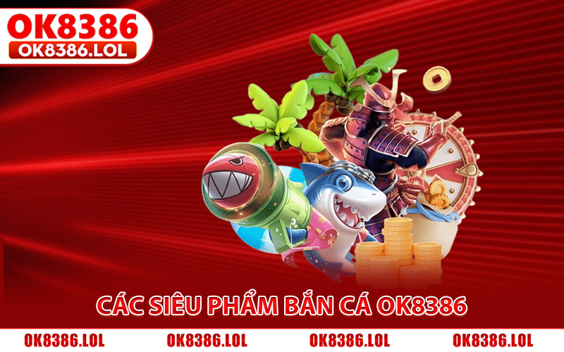 Các siêu phẩm bắn cá Ok8386 có lượt tham gia cực khủng