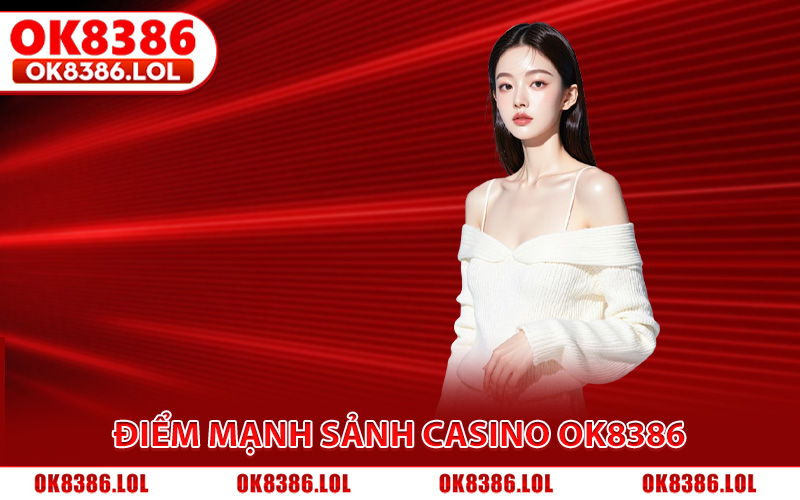 Điểm mạnh tạo nên sức hút cho sảnh Casino Ok8386