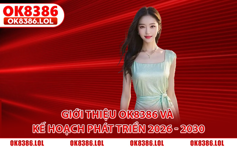 Giới Thiệu Ok8386 - Thương Hiệu Cá Cược #1 Đông Nam Á 3 Giới thiệu Ok8386 và kế hoạch phát triển 2026 - 2030