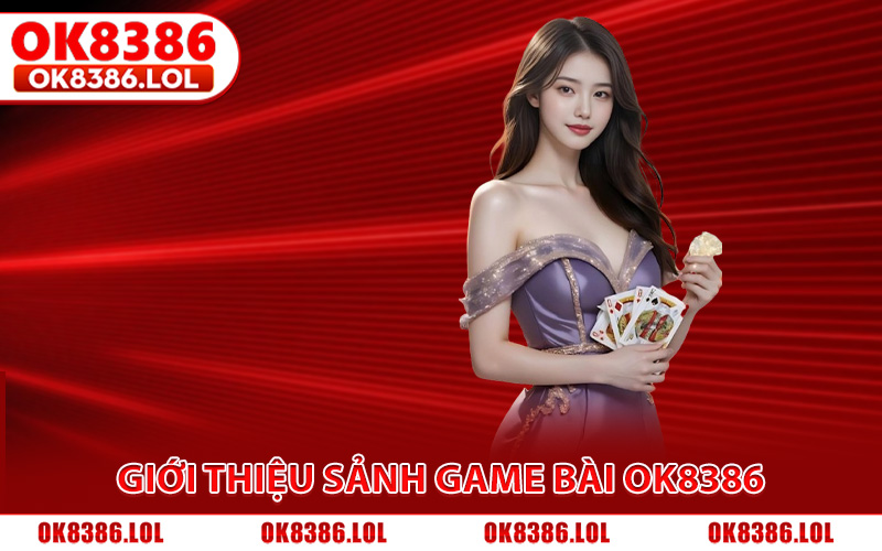 Giới thiệu vài điểm hấp dẫn chỉ có trên sảnh game bài OK8386