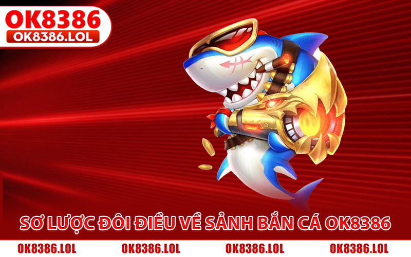 Sơ lược đôi điều về sảnh bắn cá Ok8386 hấp dẫn