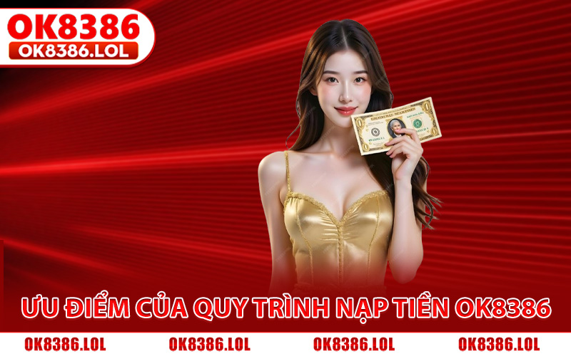 Nạp Tiền Ok8386 - Quy Trình Chuyển Vốn, Nhanh, Đa Kênh 2 Tìm hiểu ưu điểm của quy trình nạp tiền Ok8386
